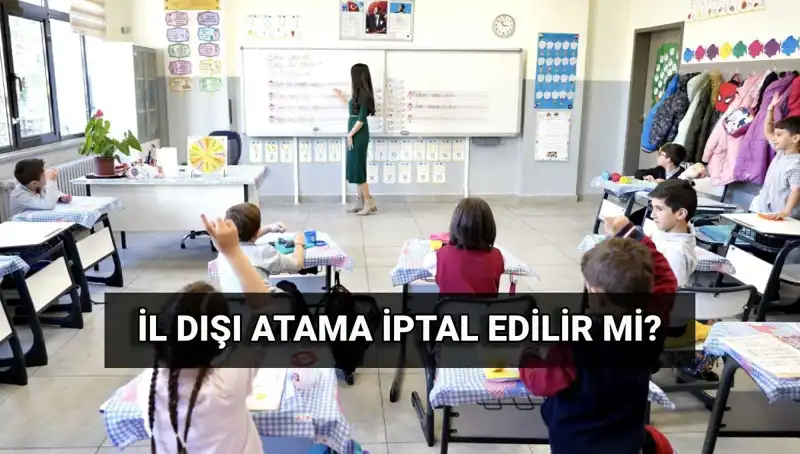 Öğretmenlerin İl Dışı Atama İptali Mümkün Mü? Tüm Detaylar!