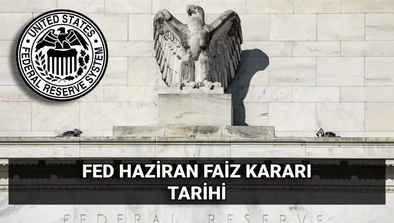 Haziran Ayında FED’den Faiz Kararının Açıklanacağı Tarih Belli Oldu!